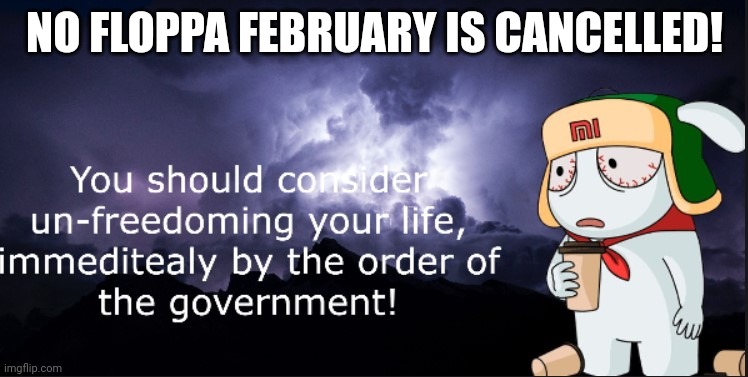 Xiaomi Bunny kys version (spelling mistake fixed) | NO FLOPPA FEBRUARY IS CANCELLED! | image tagged in xiaomi bunny kys version spelling mistake fixed | made w/ Imgflip meme maker