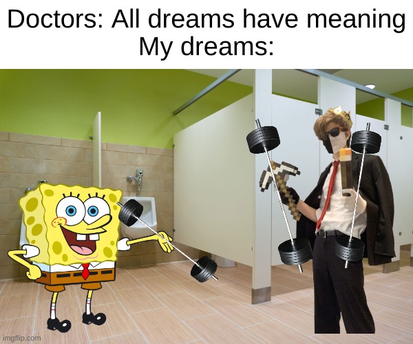 A very real dream I once had. I'm just as confused as you probably are. | Doctors: All dreams have meaning
My dreams: | image tagged in ranboo,spongebob,bathroom,dreams,bro you really looking at the tags,stop reading the tags | made w/ Imgflip meme maker