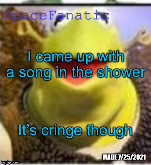 Ye Olde Announcements | I came up with a song in the shower; It’s cringe though | image tagged in spacefanatic announcement template | made w/ Imgflip meme maker