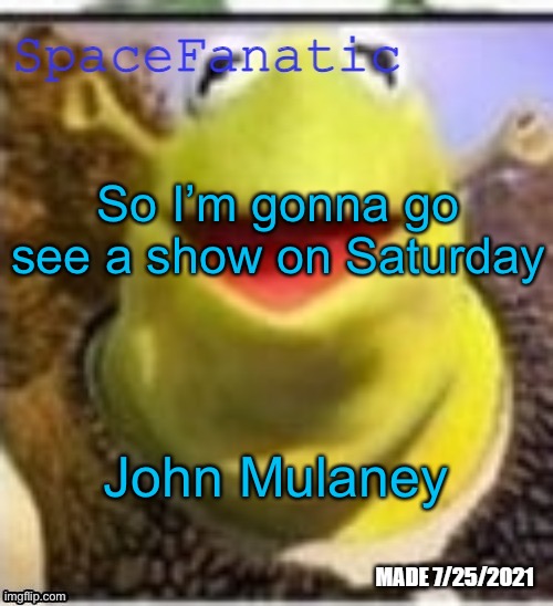 Ye Olde Announcements | So I’m gonna go see a show on Saturday; John Mulaney | image tagged in spacefanatic announcement template | made w/ Imgflip meme maker