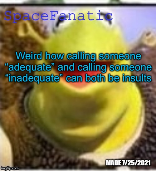 Ye Olde Announcements | Weird how calling someone “adequate” and calling someone “inadequate” can both be insults | image tagged in spacefanatic announcement template | made w/ Imgflip meme maker