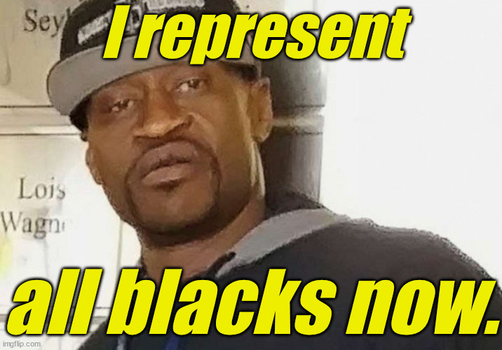 Fentanyl floyd | I represent all blacks now. | image tagged in fentanyl floyd | made w/ Imgflip meme maker