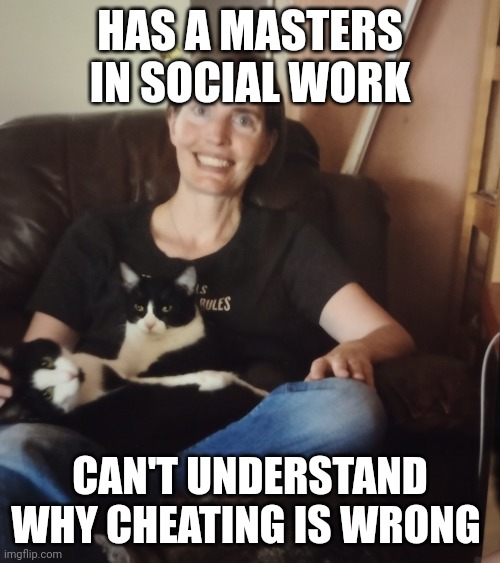 Cheating Nancy | HAS A MASTERS IN SOCIAL WORK; CAN'T UNDERSTAND WHY CHEATING IS WRONG | image tagged in cheating nancy | made w/ Imgflip meme maker