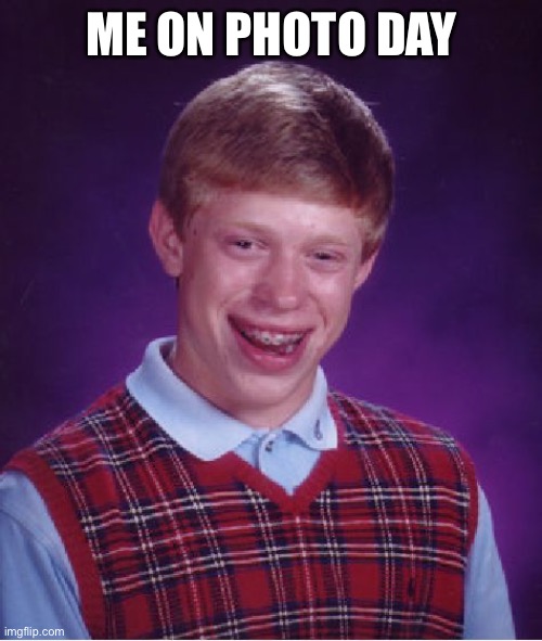 Bad Luck Brian Meme | ME ON PHOTO DAY | image tagged in memes,bad luck brian | made w/ Imgflip meme maker