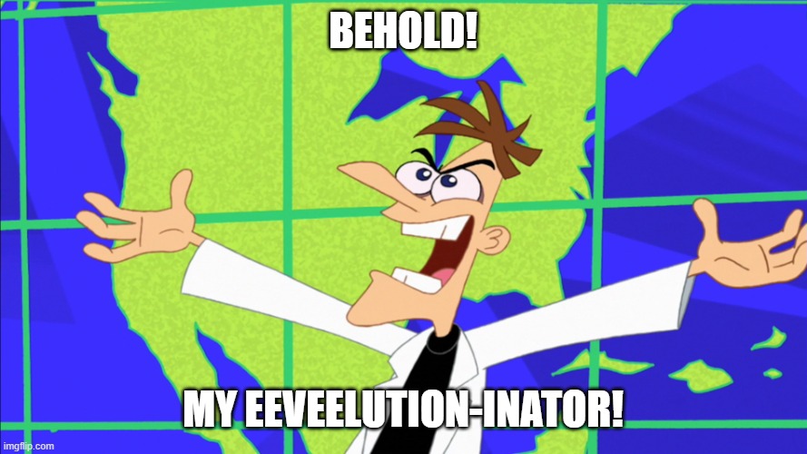 Heinz Doofenshmirtz Behold Inator | BEHOLD! MY EEVEELUTION-INATOR! | image tagged in heinz doofenshmirtz behold inator | made w/ Imgflip meme maker