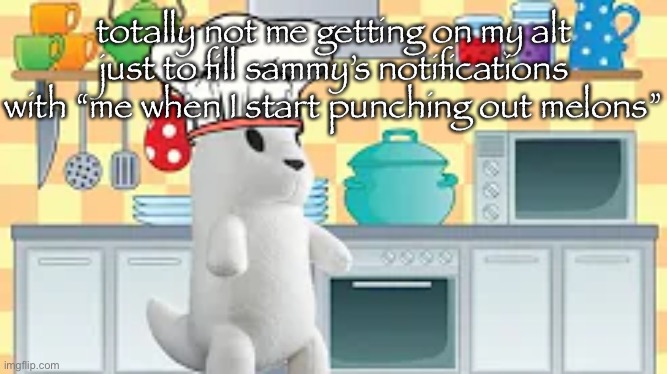 cooking with slugcat | totally not me getting on my alt just to fill sammy’s notifications with “me when I start punching out melons” | image tagged in cooking with slugcat | made w/ Imgflip meme maker