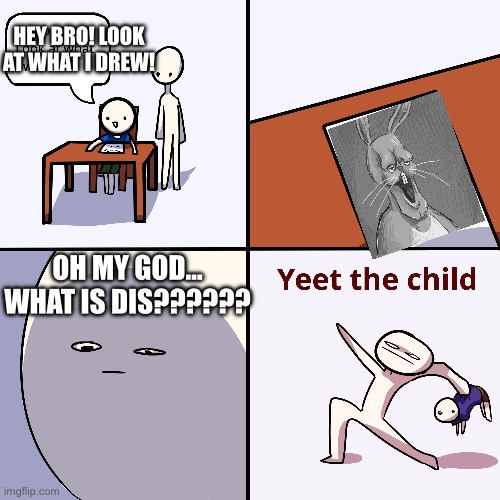 YEET(poor kid…he only made squidward] | HEY BRO! LOOK AT WHAT I DREW! OH MY GOD… WHAT IS DIS?????? | image tagged in bugs bunny | made w/ Imgflip meme maker