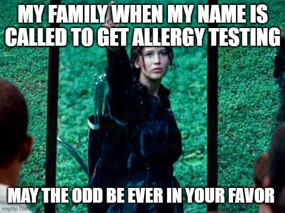 I suffer from allergies now :*( | MY FAMILY WHEN MY NAME IS CALLED TO GET ALLERGY TESTING; MAY THE ODD BE EVER IN YOUR FAVOR | image tagged in hunger games 2 | made w/ Imgflip meme maker