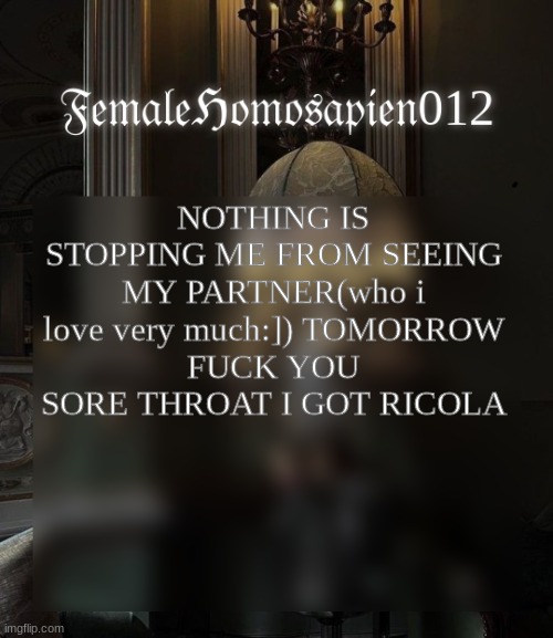 the fact im using a chromebook to post this lol | NOTHING IS STOPPING ME FROM SEEING MY PARTNER(who i love very much:]) TOMORROW
FUCK YOU SORE THROAT I GOT RICOLA | image tagged in femalehomosapien012 | made w/ Imgflip meme maker