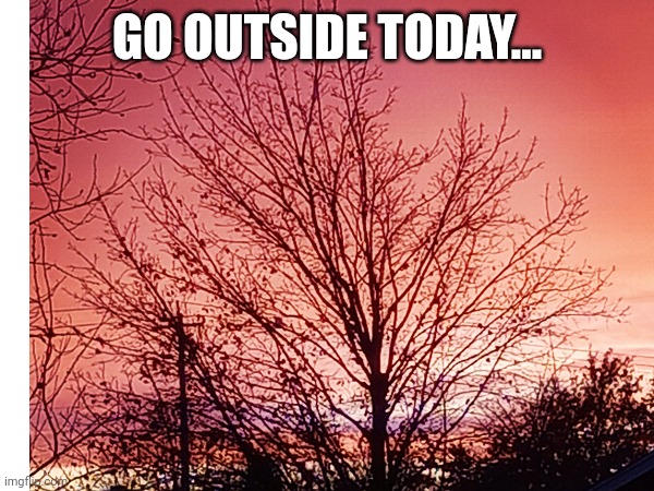 Beautiful nature | GO OUTSIDE TODAY... | image tagged in nature,relax,calm down,beauty,breathe | made w/ Imgflip meme maker