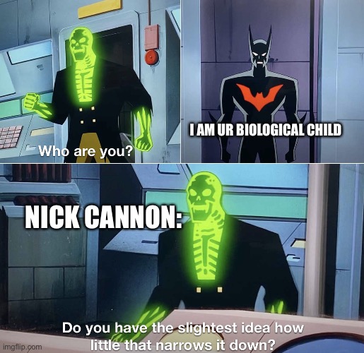 Bro have a lotta kids | I AM UR BIOLOGICAL CHILD; NICK CANNON: | image tagged in do you have the slightest idea how little that narrows it down | made w/ Imgflip meme maker
