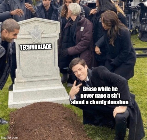 No. | TECHNOBLADE; Braso while he never gave a sh*t about a charity donation | image tagged in grant gustin over grave | made w/ Imgflip meme maker