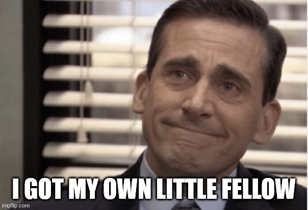 Proudness | I GOT MY OWN LITTLE FELLOW | image tagged in proudness | made w/ Imgflip meme maker