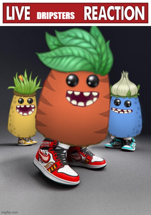 DRIPSTERS | image tagged in live x reaction,dripsters | made w/ Imgflip meme maker