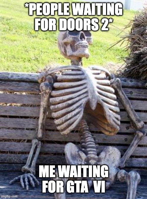 GTA VI | *PEOPLE WAITING FOR DOORS 2*; ME WAITING FOR GTA  VI | image tagged in memes,waiting skeleton | made w/ Imgflip meme maker