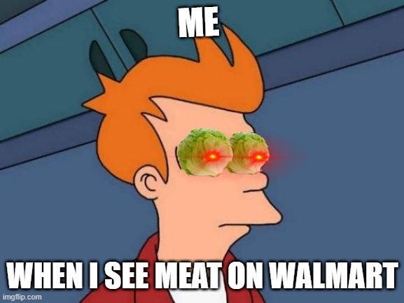 Vegetable power | ME; WHEN I SEE MEAT ON WALMART | image tagged in memes,futurama fry,walmart,vegetables | made w/ Imgflip meme maker