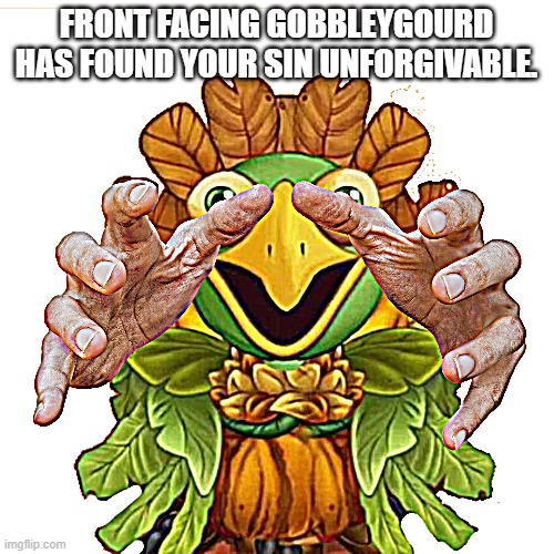 FRONT FACING GOBBLEYGOURD HAS FOUND YOUR SIN UNFORGIVABLE. | made w/ Imgflip meme maker