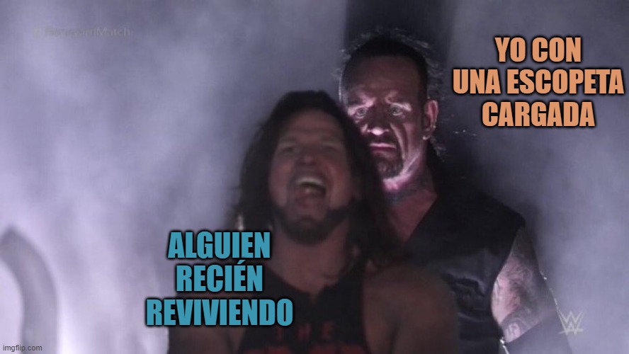 AJ Styles & Undertaker | YO CON UNA ESCOPETA CARGADA; ALGUIEN RECIÉN REVIVIENDO | image tagged in aj styles undertaker | made w/ Imgflip meme maker
