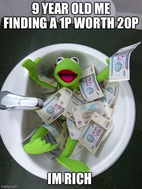(I’m Bri’ish) | 9 YEAR OLD ME FINDING A 1P WORTH 20P; IM RICH | image tagged in it's lucrative being green | made w/ Imgflip meme maker