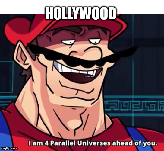 I Am 4 Parallel Universes Ahead Of You | HOLLYWOOD | image tagged in i am 4 parallel universes ahead of you | made w/ Imgflip meme maker