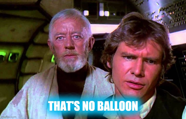 Obi Wan That's No Moon | THAT'S NO BALLOON | image tagged in obi wan that's no moon | made w/ Imgflip meme maker