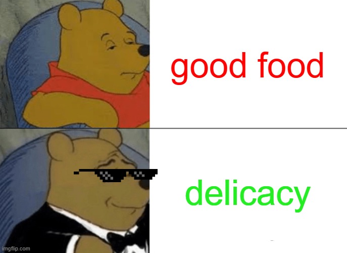 good food | good food; delicacy | image tagged in memes,tuxedo winnie the pooh | made w/ Imgflip meme maker