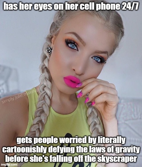 Barbie Girl | has her eyes on her cell phone 24/7; gets people worried by literally cartoonishly defying the laws of gravity before she's falling off the skyscraper | image tagged in barbie girl | made w/ Imgflip meme maker