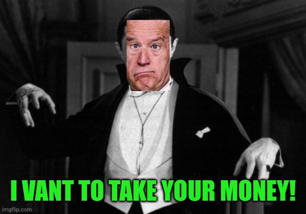 Dracula | I VANT TO TAKE YOUR MONEY! | image tagged in dracula | made w/ Imgflip meme maker