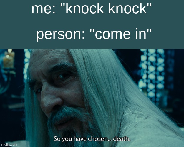 when you just want to tell a knock knock joke but they ruin it | me: "knock knock"; person: "come in" | image tagged in choose death | made w/ Imgflip meme maker