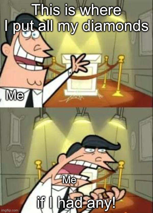Me in multiplayer smps | This is where I put all my diamonds; Me; Me; if I had any! | image tagged in memes,this is where i'd put my trophy if i had one | made w/ Imgflip meme maker