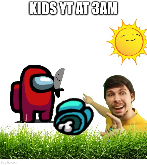 E | KIDS YT AT 3AM | image tagged in kids yt,3 am | made w/ Imgflip meme maker