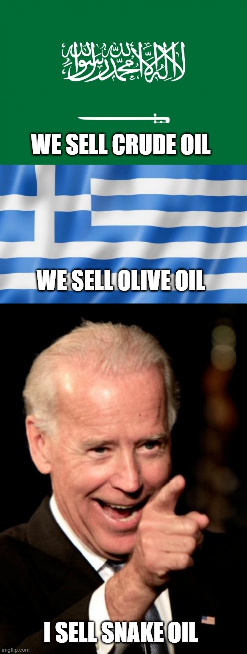 WE SELL CRUDE OIL WE SELL OLIVE OIL I SELL SNAKE OIL | image tagged in saudi arabia,greek flag,memes,smilin biden | made w/ Imgflip meme maker