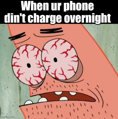 This literally just happened | When ur phone din't charge overnight | image tagged in sleepless,spongebob,relatable,patrick star | made w/ Imgflip meme maker