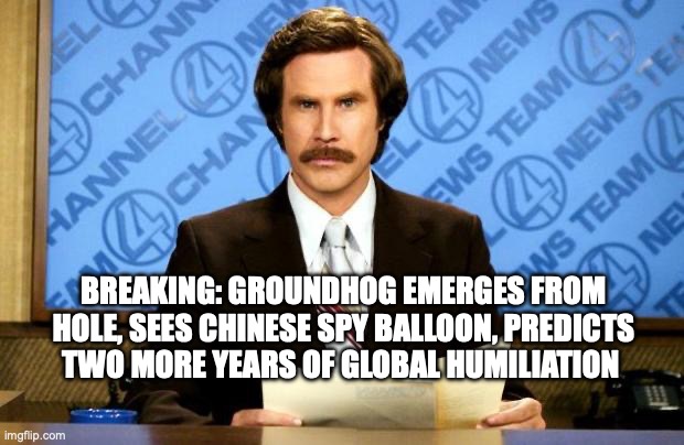 BREAKING NEWS | BREAKING: GROUNDHOG EMERGES FROM HOLE, SEES CHINESE SPY BALLOON, PREDICTS TWO MORE YEARS OF GLOBAL HUMILIATION | image tagged in breaking news | made w/ Imgflip meme maker