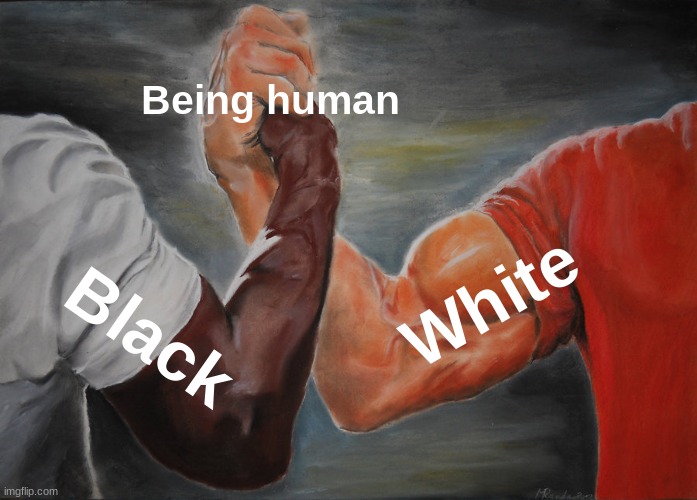 Why cant this be humanity? | Being human; White; Black | image tagged in memes,epic handshake | made w/ Imgflip meme maker