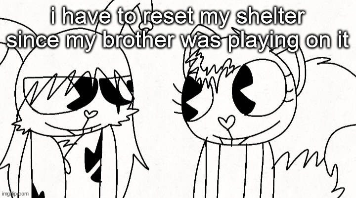 kitty and reddma | i have to reset my shelter since my brother was playing on it | image tagged in kitty and reddma | made w/ Imgflip meme maker