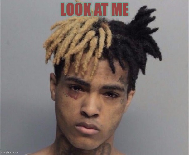 Xxxtentacion | LOOK AT ME | image tagged in xxxtentacion,music | made w/ Imgflip meme maker