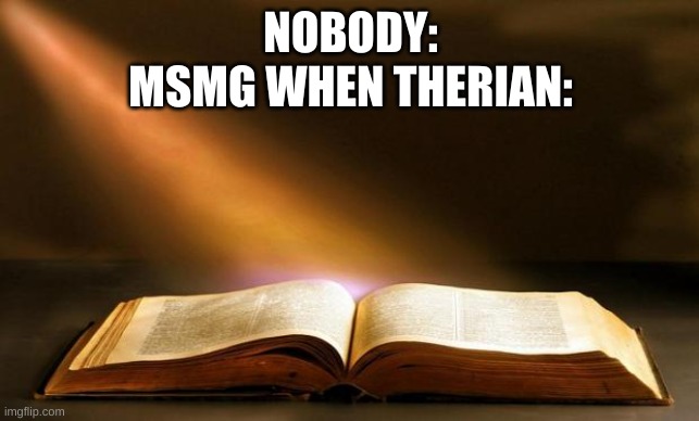 BEGONE UNHOLY BEAST | NOBODY:
MSMG WHEN THERIAN: | image tagged in bible | made w/ Imgflip meme maker