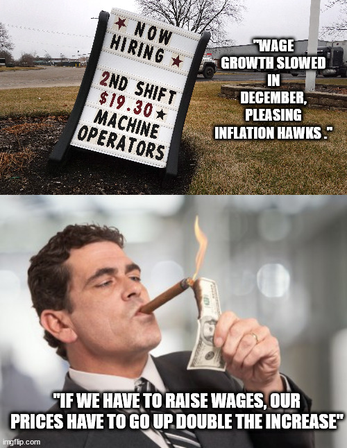 Clue that something needs to change. | "WAGE GROWTH SLOWED IN DECEMBER, PLEASING INFLATION HAWKS ."; "IF WE HAVE TO RAISE WAGES, OUR PRICES HAVE TO GO UP DOUBLE THE INCREASE" | image tagged in money cigar,greedy owners and shareholders | made w/ Imgflip meme maker
