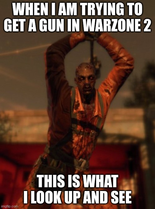 Dying light goon | WHEN I AM TRYING TO GET A GUN IN WARZONE 2; THIS IS WHAT I LOOK UP AND SEE | image tagged in dying light goon | made w/ Imgflip meme maker
