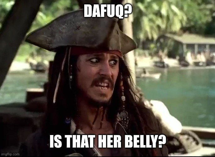JACK WHAT | DAFUQ? IS THAT HER BELLY? | image tagged in jack what | made w/ Imgflip meme maker