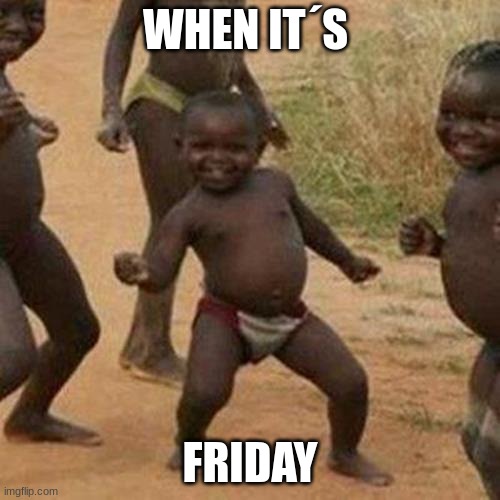 NO SCHOOL | WHEN IT´S; FRIDAY | image tagged in memes,third world success kid | made w/ Imgflip meme maker