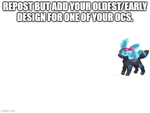 REPOST BUT ADD YOUR OLDEST/EARLY DESIGN FOR ONE OF YOUR OCS. | made w/ Imgflip meme maker