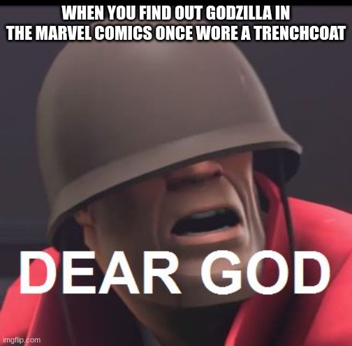 Detective Goji | WHEN YOU FIND OUT GODZILLA IN THE MARVEL COMICS ONCE WORE A TRENCHCOAT | image tagged in dear god,godzilla | made w/ Imgflip meme maker