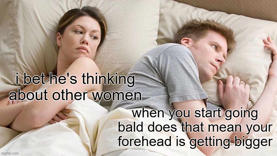 free epic Zabala | i bet he's thinking about other women; when you start going bald does that mean your forehead is getting bigger | image tagged in memes,i bet he's thinking about other women | made w/ Imgflip meme maker