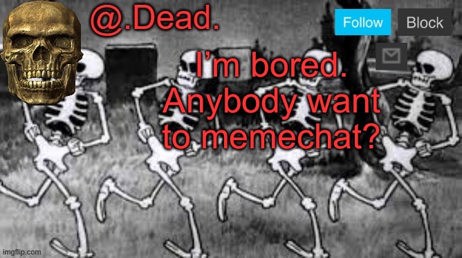 . | I’m bored. Anybody want to memechat? | image tagged in dead 's announcment template | made w/ Imgflip meme maker