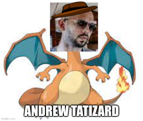 ANDREW TATIZARD | ANDREW TATIZARD | image tagged in andrew tate,charizard | made w/ Imgflip meme maker