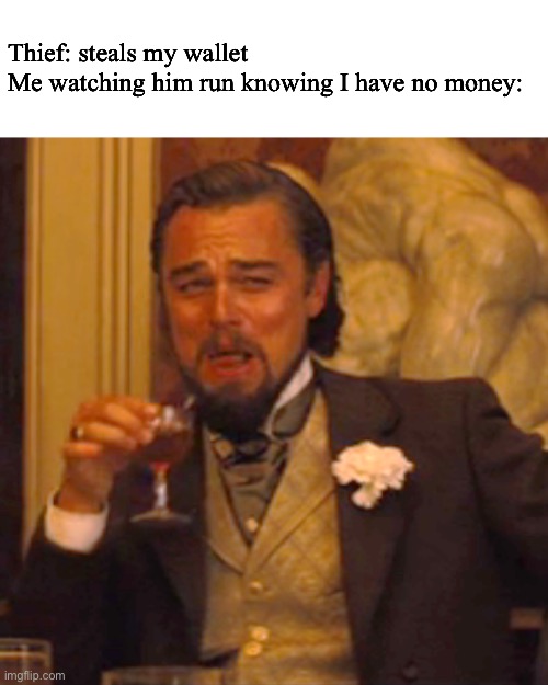Laughing Leo Meme | Thief: steals my wallet 
Me watching him run knowing I have no money: | image tagged in memes,laughing leo,funny | made w/ Imgflip meme maker
