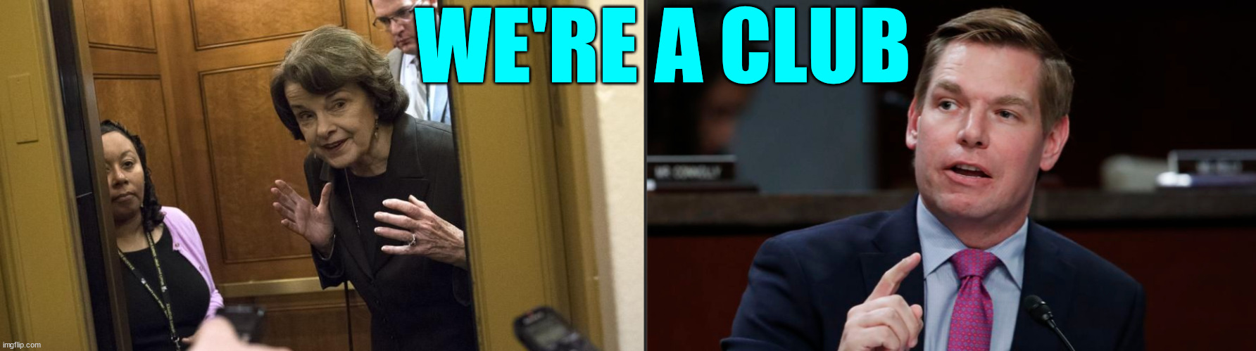 WE'RE A CLUB | image tagged in sneaky diane feinstein,eric swalwell | made w/ Imgflip meme maker