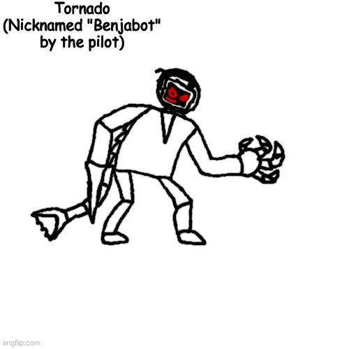 thing for my brother | Tornado
(Nicknamed "Benjabot" by the pilot) | made w/ Imgflip meme maker